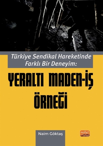 Türkiye Sendikal Hareketinde Farklı Bir Deneyim: Yeraltı Maden-Iş Örneği - Naim Göktaş