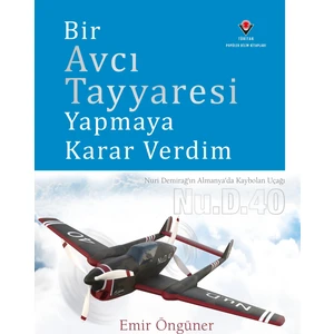Bir Avcı Tayyaresi Yapmaya Karar Verdim (Ciltli) - Emir Öngüner