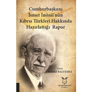 Cumhurbaşkanı Ismet Inönü’nün Kıbrıs Türkleri Hakkında Hazırlattığı Rapor - Mehmet Balyemez