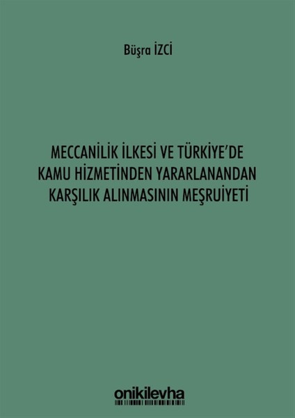 Meccanilik Ilkesi ve Türkiye'de Kamu Hizmetinden Yararlanandan Karşılık Alınmasının Meşruiyeti - Büşra Izci