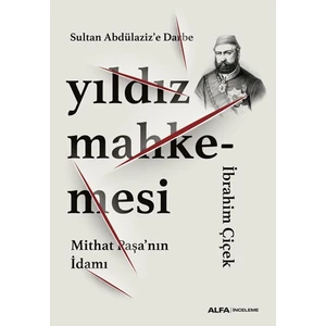 Sultan Abdülaziz'e Darbe Yıldız Mahkemesi Mithat Paşa'nın Idamı - Ibrahim Çiçek