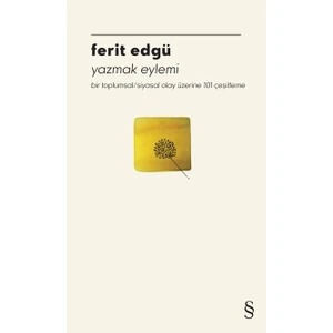 Yazmak Eylemi Bir Toplumsal: Siyasal Olay Üzerine 101 Çeşitleme - Ferit Edgü