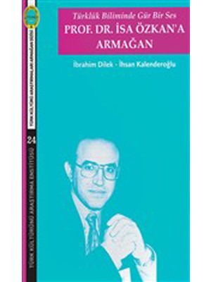 Türklük Biliminde Gür Bir Ses - Prof. Dr. Isa Özkan'a Armağan