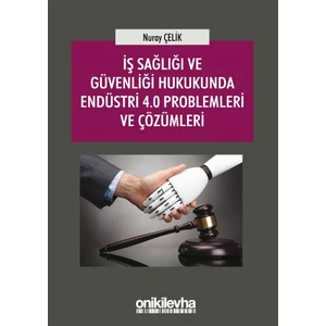 On İki Levha Yayınları Iş Sağlığı ve Güvenliği Hukukunda Endüstri 4.0 Problemleri ve Çözümleri - Nuray Çelik