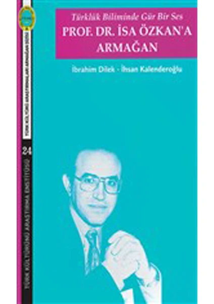 Türklük Biliminde Gür Bir Ses - Prof. Dr. Isa Özkan'a Armağan