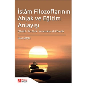 Islâm Filozoflarının Ahlak ve Eğitim Anlayışı (Fârâbî, Ibn Sînâ,
