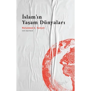Islam’ın Yaşam Dünyaları: Bir Dinin Pragmatikleri - Mohammed A. Bamyeh