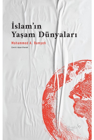 Islam’ın Yaşam Dünyaları: Bir Dinin Pragmatikleri - Mohammed A. Bamyeh