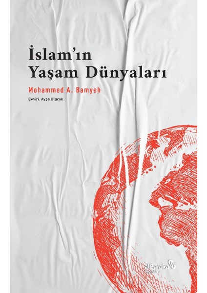 Islam’ın Yaşam Dünyaları: Bir Dinin Pragmatikleri - Mohammed A. Bamyeh