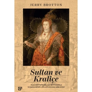 Sultan ve Kraliçe Elizabeth’in İslam Dünyasıyla Ilişkilerinin Anlatılmamış Hikayesi - Jerry Brotton