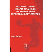 Basketbolcularda 12 Hafta Dayanıklılık Antrenmanlarının Antioksidan Düzeylere Etkisi - Güngör Cincioğlu