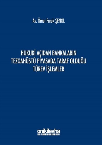 Hukuki Açıdan Bankaların Tezgahüstü Piyasada Taraf Olduğu Türev Işlemler - Ömer Faruk Şenol