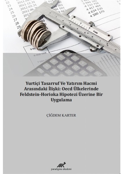 Yurtiçi Tasarruf ve Yatırım Hacmi Arasındaki Ilişki: Oecd Ülkelerinde Feldstein-Horioka Hipotezi Üzerine Bir Uygulama - Çiğdem Karter