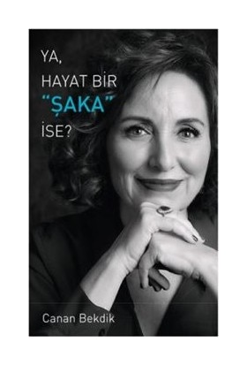 Ya, Hayat Bir Şaka İse ? - Canan Bekdik