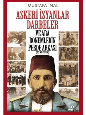 Askeri İsyanlar Darbeler ve Ara Dönemlerin Perde Arkası 1299-1919 - Mustafa İnal