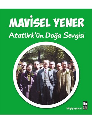 Bilgi Kitap Mavisel Yener - Atatürk'ün Doğa Sevgisi