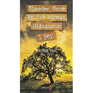 Ölmeden Önce En Çok Pişman Olduğumuz 5 Şey - Bronnie Ware