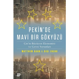 Pekin’de Mavi Bir Gökyüzü: Çin’in Büyüyen Ekonomisi Ve Çevre Sorunları - Matthew Kahn - Siqi Zheng