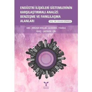 Endüstri İlişkileri Sistemlerinin Karşılaştırmalı Analizi: Benzeşme Ve Farklılaşma Alanları -  Ayhan Görmüş