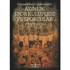 Osmanlı'dan Cumhuriyet'e Azınlık Spor Kulüpleri ve Sporcular - Orhan Şevki