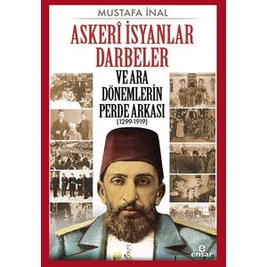 Askeri İsyanlar Darbeler ve Ara Dönemlerin Perde Arkası 1299-1919 - Mustafa İnal