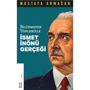 Bilinmeyen Yönleriyle İsmet İnönü Gerçeği - Mustafa Armağan