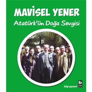 Bilgi Kitap Mavisel Yener - Atatürk'ün Doğa Sevgisi