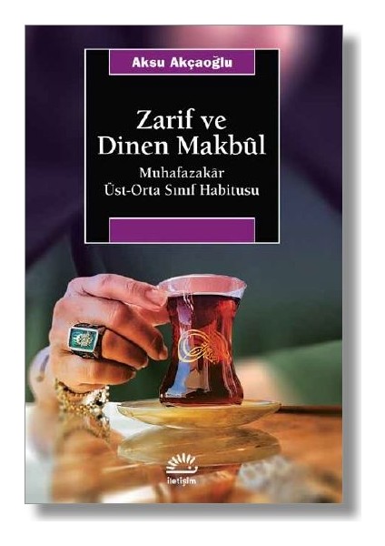 Zarif Ve Dinen Makbûl Muhafazakar Üst-Orta Sınıf Habitusu - Aksu Akçaoğlu