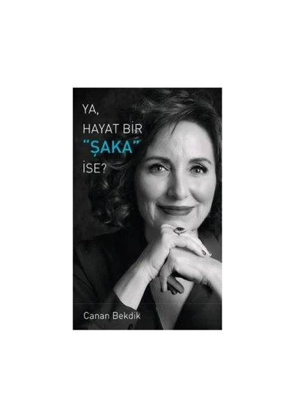 Ya, Hayat Bir Şaka İse ? - Canan Bekdik