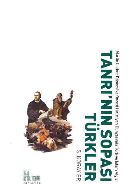 Tanrı’Nın Sopası Türkler, Martin Luther Dönemi Ve Öncesi Hristiyan Dünyasında Türk Ve İslâm Algısı - S.Koray Er