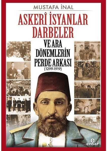 Askeri İsyanlar Darbeler ve Ara Dönemlerin Perde Arkası 1299-1919 - Mustafa İnal