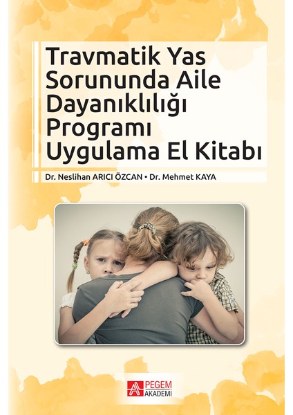 Travmatik Yas Sorununda Aile Dayanıklılığı Programı Uygulama El Kitabı - Neslihan Arıcı Özcan