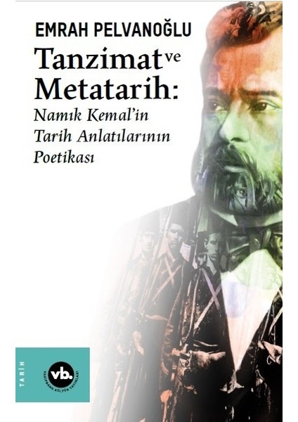 Tanzimat ve Metatarih-Namık Kemal'in Tarih Anlatılarının Poetikası - Emrah Pelvanoğlu