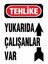 Yukarıda Çalışanlar Var İş Güvenliği Uyarı Levhası 1