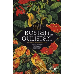 Bostan ve Gülistanve Evrensel Bilgeliğin Kitabı - Sadi-I Şirazi