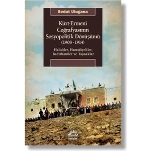 Kürt-Ermeni Coğrafyasının Sosyopolitik Dönüşümü (1908-1914) Halidîler, Hamidiyeliler, Bedirhaniler ve Taşnaklar - Sedat Ulugana