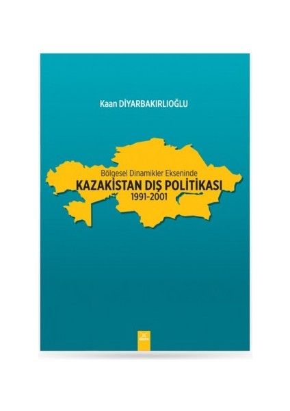 Bölgesel Dinamikler Ekseninde Kazakistan Dış Politikası 1991-2001 - Kaan Diyarbakirlioglu
