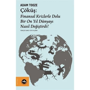 Çöküş: Finansal Krizlerle Dolu Bir On Yıl Dünyayı Nasıl Değiştirdi? - Adam Tooze