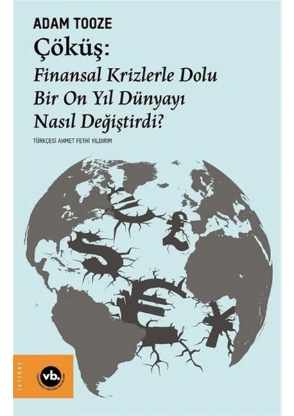 Çöküş: Finansal Krizlerle Dolu Bir On Yıl Dünyayı Nasıl Değiştirdi? - Adam Tooze