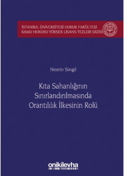 Kıta Sahanlığının Sınırlandırılmasında Orantılılık İlkesinin Rolü İstanbul Üniversitesi Hukuk Fakültesi Kamu Hukuku Yüksek Lisans Tezleri Dizisi No: 5 - Nesrin Singil