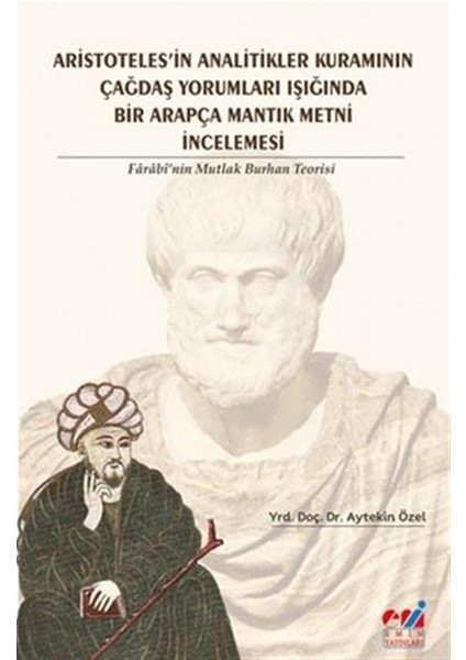 Aristotales'in Analitikler Kuramının Çağdaş Yorumları Işığında Bir Arapça Mantık Metni İncelemesi