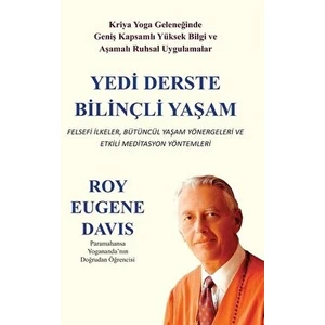 Yedi Derste Bilinçli Yaşam Felsefi Ilkeler Bütüncül Yaşam Yönergeleri ve Etkili Meditasyon Yöntemleri