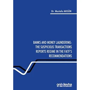 Banks And Money Laundering: The Suspicious Transactions Reports Regime In The Fatf's Recommendations - Mustafa Akgün - Mustafa Akgün