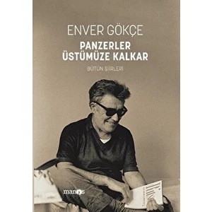 Panzerler Üstümüze Kalkar - Bütün Şiirleri - Enver Gökçe - Enver Gökçe