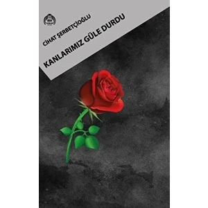 Kanlarımız Güle Durdu - Cihat Şerbetçioğlu - Cihat Şerbetçioğlu