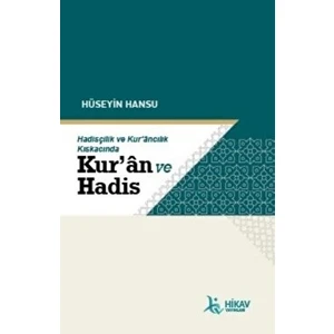 Hadisçilik ve Kur’ancılık Kıskacında Kur’an ve Hadis - Hüseyin Hansu