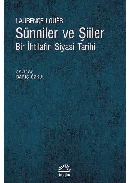 Sünniler ve Şiiler Bir İhtilafın Siyasi Tarihi - Laurence Louer