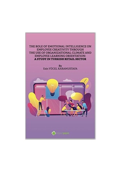 The Role Of Emotional Intelligence On Employee Creativity Through The Use Of Organizational Climate And Employee Learning Orientation: A Study In Turkish Retail Sector