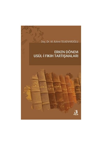 Erken Dönem Usul-I Fıkıh Tartışmaları - M. Rahmi Telkenaroğlu