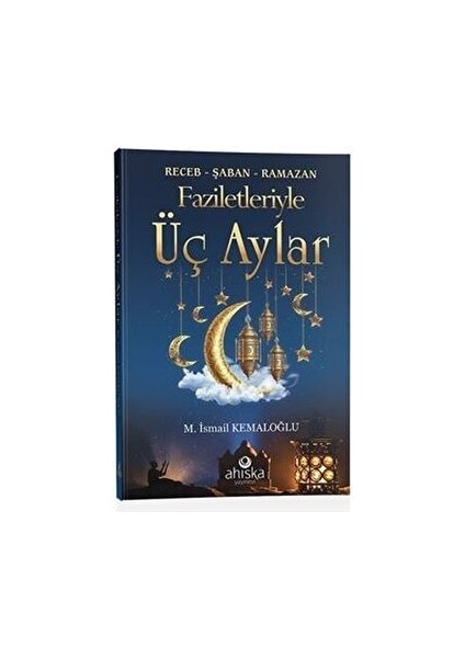 Faziletleriyle Üç Aylar - M. İsmail Kemaloğlu
